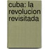 Cuba: La Revolucion revisitada