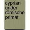 Cyprian under römische primat door Herman Koch