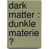 Dark matter : Dunkle Materie ? by Wolfgang Westenberger