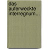 Das Auferweckte Interregnum... door Samuel Wilhelm Oetter