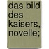 Das Bild des Kaisers, Novelle;