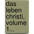 Das Leben Christi, Volume 1...