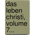 Das Leben Christi, Volume 7...