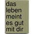 Das Leben meint es gut mit dir