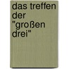 Das Treffen der "Großen Drei" door Martin Gerasch