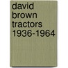 David Brown Tractors 1936-1964 by Alan Earnshaw