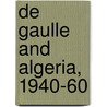 De Gaulle and Algeria, 1940-60 by Michael Kettle
