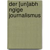 Der [Un]abh Ngige Journalismus door Matthias Hirsch