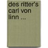 Des Ritter's Carl Von Linn ...