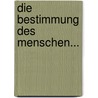 Die Bestimmung Des Menschen... by Johann Gottlieb Fichte