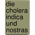 Die Cholera Indica und Nostras