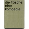 Die Frösche: Eine Komoedie... door Aristophanes Aristophanes
