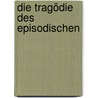 Die Tragödie des Episodischen door André Schwarck