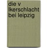 Die V Lkerschlacht Bei Leipzig by Heinrich Wuttke