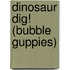 Dinosaur Dig! (Bubble Guppies)