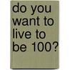 Do You Want to Live to Be 100? door Dr Stephen K. Fairley