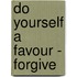 Do Yourself A Favour - Forgive