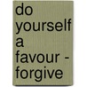 Do Yourself A Favour - Forgive by Joyce Meyer