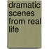 Dramatic Scenes from Real Life