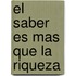 El Saber Es Mas Que la Riqueza