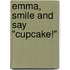 Emma, Smile and Say "Cupcake!"
