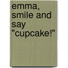 Emma, Smile and Say "Cupcake!" by Coco Simon