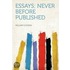 Essays; Never Before Published