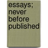 Essays; Never Before Published by William Godwin