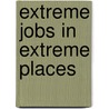 Extreme Jobs in Extreme Places door Authors Various