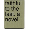 Faithful to the Last. A novel. by Charles Fox