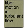 Fiber Motion in Turbulent Flow by Shams Forruque Ahmed
