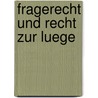 Fragerecht Und Recht Zur Luege by Florence Beck