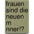 Frauen Sind Die Neuen M Nner!?