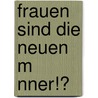 Frauen Sind Die Neuen M Nner!? door Antonia Zentgraf