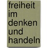 Freiheit im Denken und Handeln by Axel Bernd Kunze