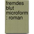 Fremdes Blut microform : Roman