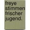 Freye Stimmen frischer Jugend. door Adolf-Ludwig Follen