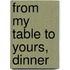 From My Table to Yours, Dinner