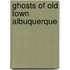 Ghosts of Old Town Albuquerque