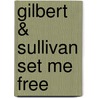 Gilbert & Sullivan Set Me Free door The Full Cast Family