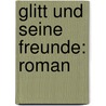 Glitt Und Seine Freunde: Roman by Friedrich August Schulze