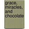 Grace, Miracles, and Chocolate door Marriott Cole