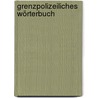 Grenzpolizeiliches Wörterbuch door Tilmann Schott