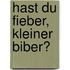 Hast du Fieber, kleiner Biber?