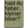 Hast du Fieber, kleiner Biber? door Annet Rudolph