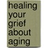 Healing Your Grief About Aging