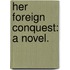 Her Foreign Conquest: a novel.