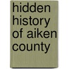 Hidden History of Aiken County door Tom Mack