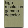 High Resolution Gamma Detector by Tao Ling