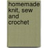 Homemade Knit, Sew and Crochet